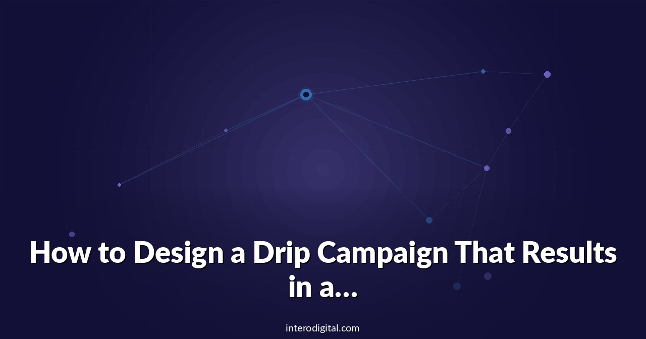 How to Design a Drip Campaign That Results in a Flood of Business