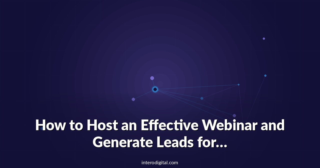 How to Host an Effective Webinar and Generate Leads for Your Business