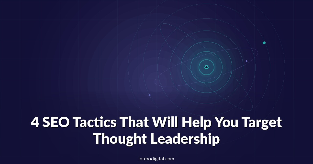 4 SEO Tactics That Will Help You Target Thought Leadership