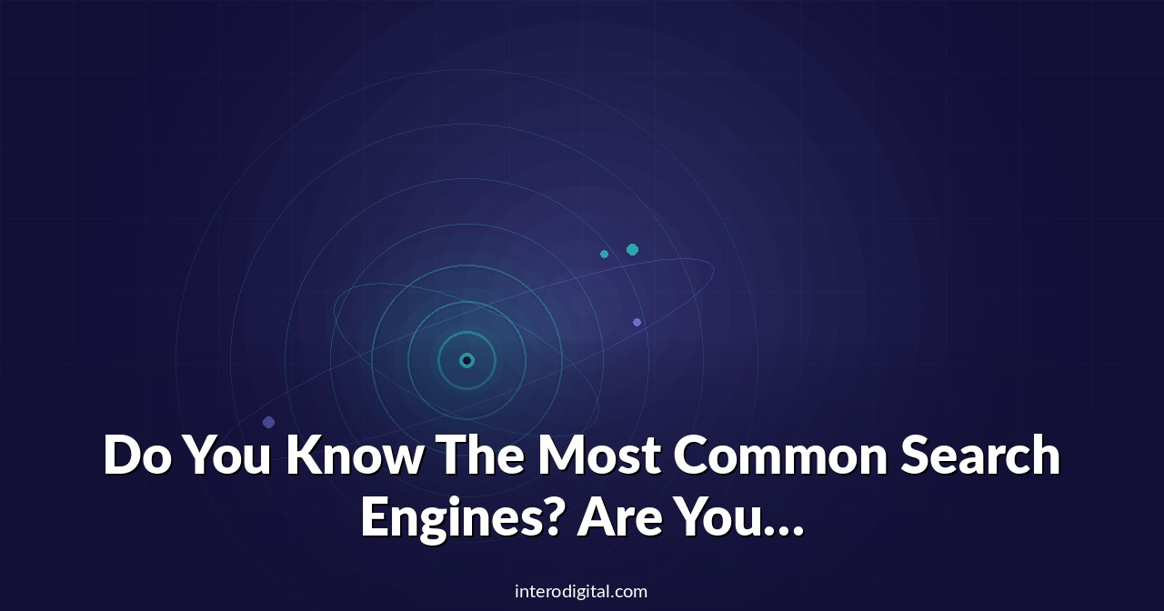 Do You Know The Most Common Search Engines? Are You On Them?