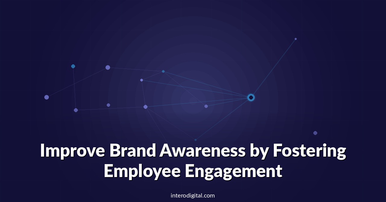 Improve Brand Awareness by Fostering Employee Engagement