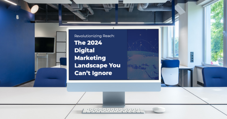 revolutionizing reach: the 2024 digital marketing landscape you can't ignore