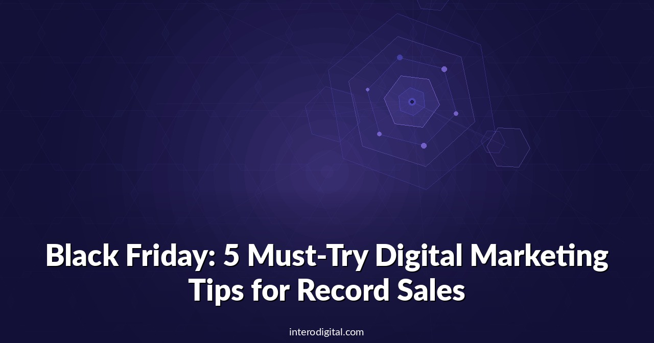 Black Friday: 5 Must-Try Digital Marketing Tips for Record Sales