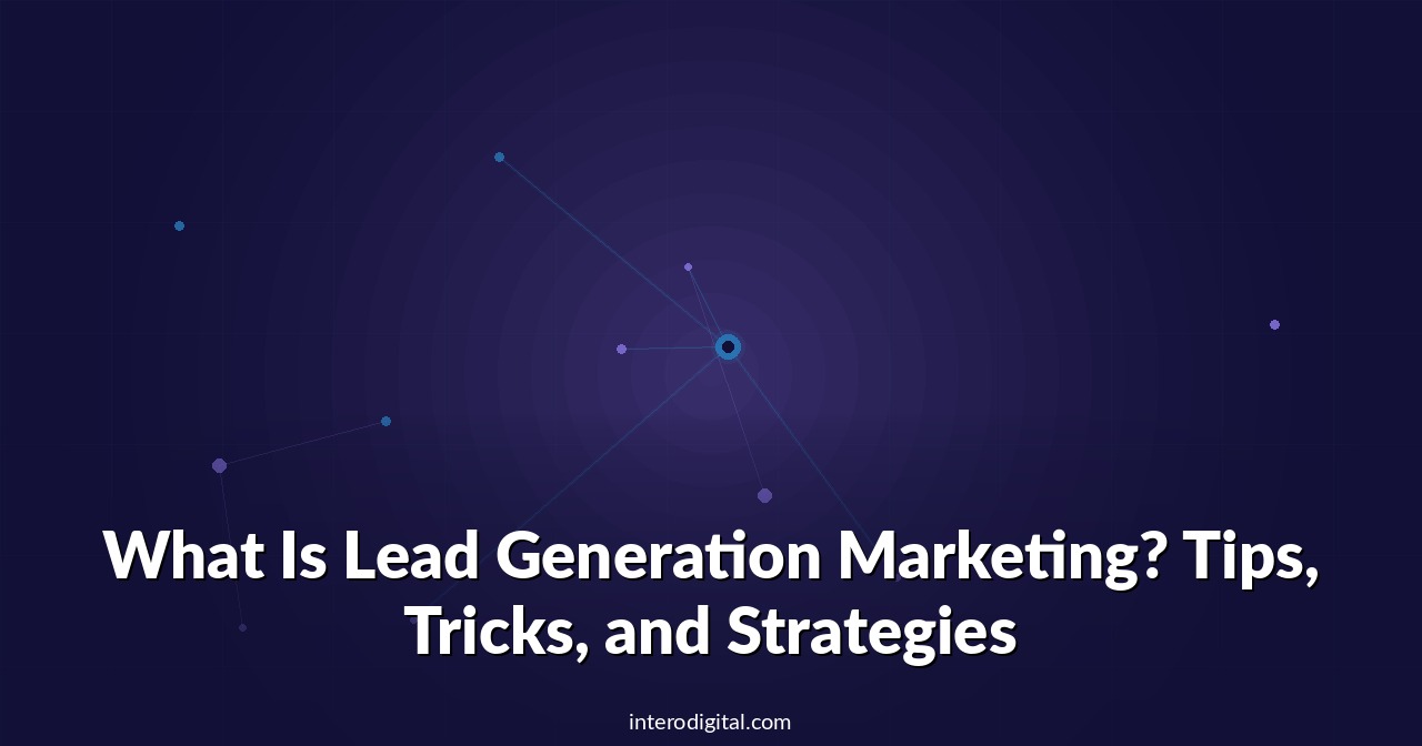 What Is Lead Generation Marketing? Tips, Tricks, and Strategies