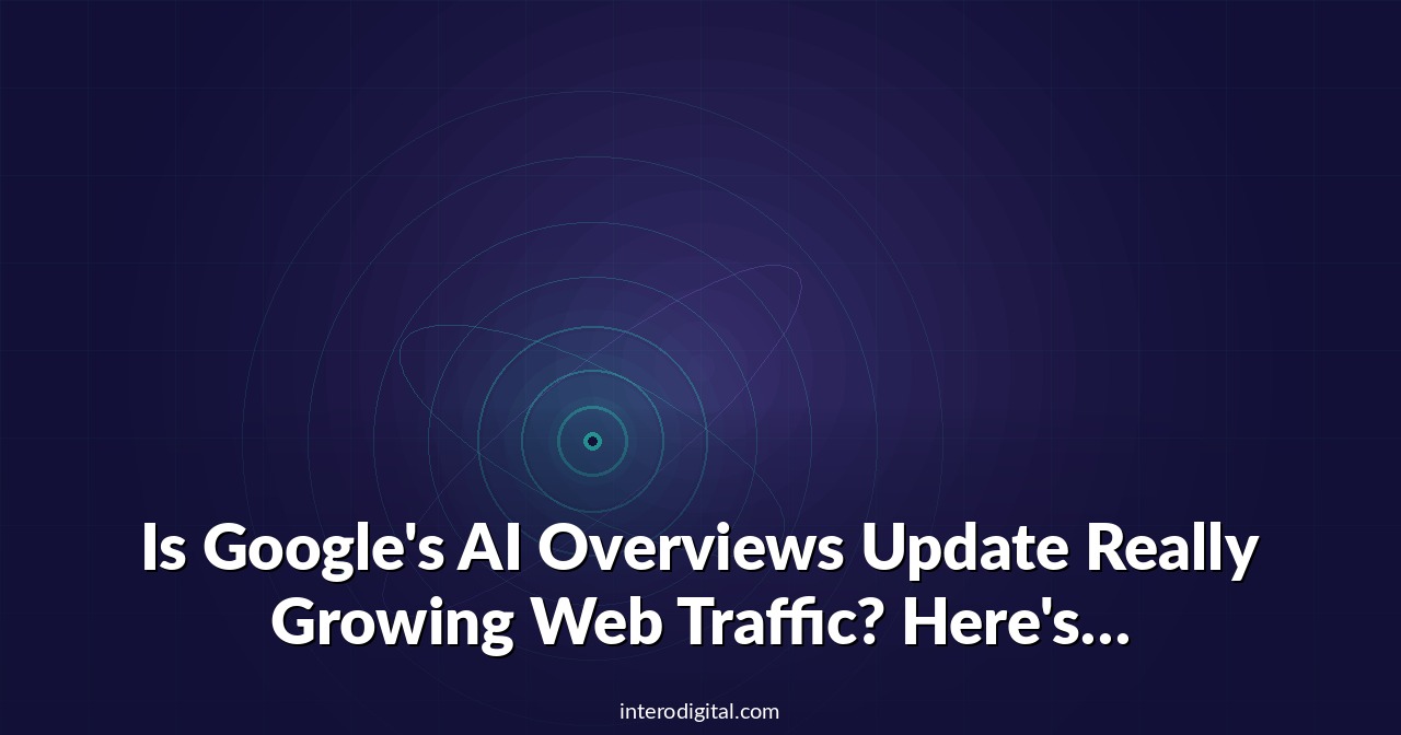 Is Google’s AI Overviews Update Really Growing Web Traffic? Here’s What the Data Says