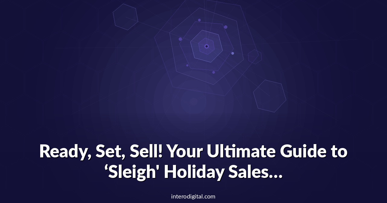 Ready, Set, Sell! Your Ultimate Guide to ‘Sleigh’ Holiday Sales Season